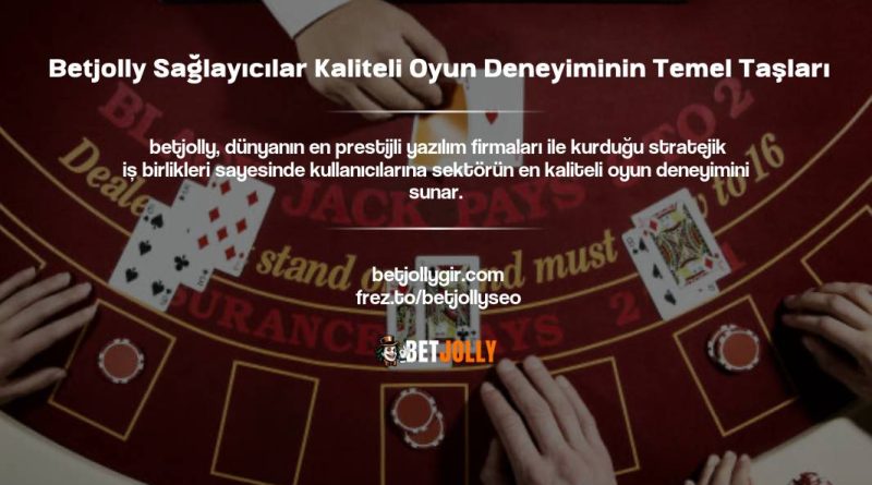 Betjolly Sağlayıcılar Kaliteli Oyun Deneyiminin Temel Taşları